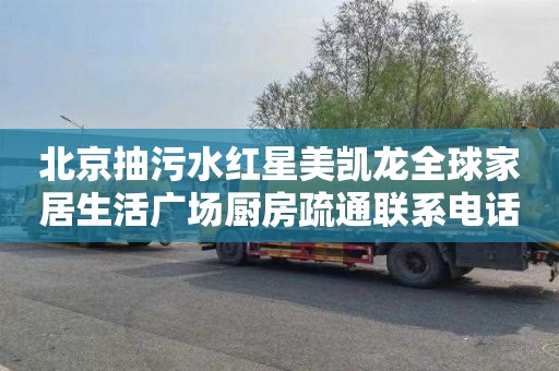 北京抽污水红星美凯龙全球家居生活广场厨房疏通联系电话