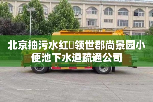 北京抽污水红磡领世郡尚景园小便池下水道疏通公司