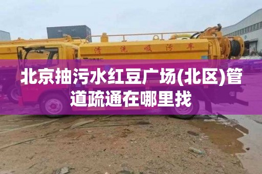 北京抽污水红豆广场(北区)管道疏通在哪里找