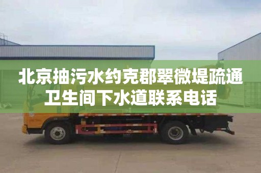 北京抽污水约克郡翠微堤疏通卫生间下水道联系电话