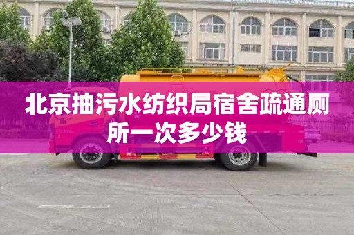 北京抽污水纺织局宿舍疏通厕所一次多少钱