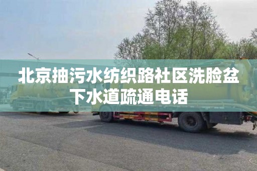 北京抽污水纺织路社区洗脸盆下水道疏通电话