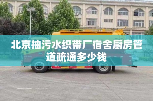 北京抽污水织带厂宿舍厨房管道疏通多少钱