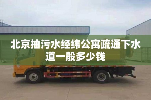 北京抽污水经纬公寓疏通下水道一般多少钱