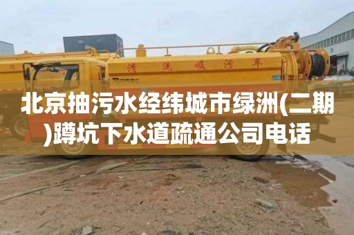 北京抽污水经纬城市绿洲(二期)蹲坑下水道疏通公司电话