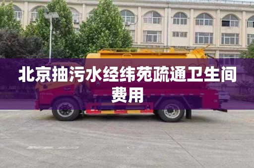 北京抽污水经纬苑疏通卫生间费用