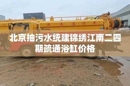 北京抽污水统建锦绣江南二四期疏通浴缸价格