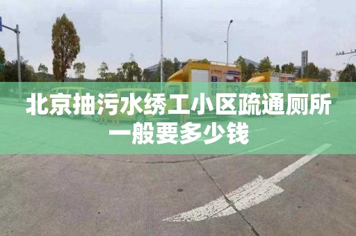 北京抽污水绣工小区疏通厕所一般要多少钱