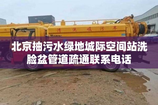 北京抽污水绿地城际空间站洗脸盆管道疏通联系电话