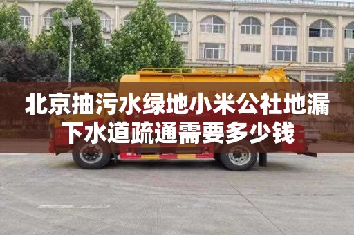 北京抽污水绿地小米公社地漏下水道疏通需要多少钱