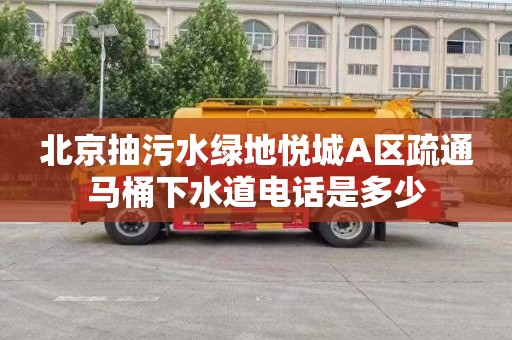 北京抽污水绿地悦城A区疏通马桶下水道电话是多少