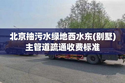 北京抽污水绿地西水东(别墅)主管道疏通收费标准