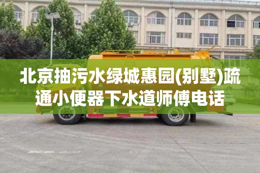 北京抽污水绿城惠园(别墅)疏通小便器下水道师傅电话
