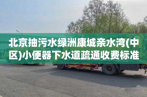 北京抽污水绿洲康城亲水湾(中区)小便器下水道疏通收费标准