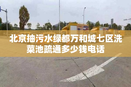 北京抽污水绿都万和城七区洗菜池疏通多少钱电话