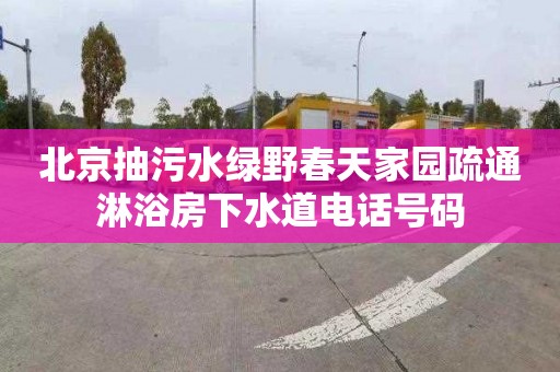 北京抽污水绿野春天家园疏通淋浴房下水道电话号码