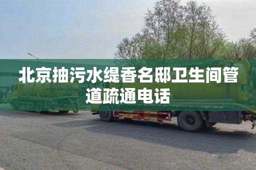 北京抽污水缇香名邸卫生间管道疏通电话