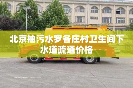 北京抽污水罗各庄村卫生间下水道疏通价格