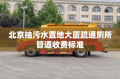 北京抽污水置地大厦疏通厕所管道收费标准