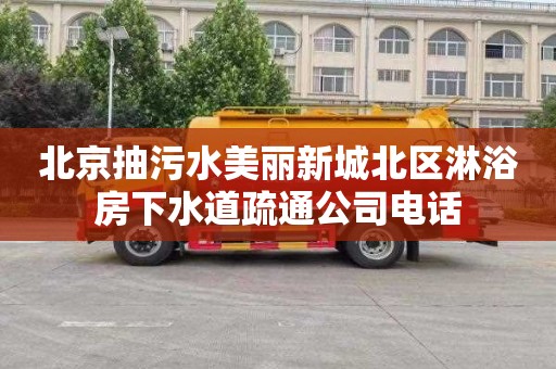北京抽污水美丽新城北区淋浴房下水道疏通公司电话