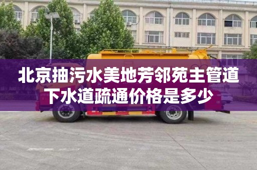 北京抽污水美地芳邻苑主管道下水道疏通价格是多少