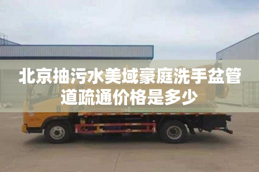 北京抽污水美域豪庭洗手盆管道疏通价格是多少