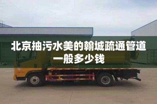 北京抽污水美的翰城疏通管道一般多少钱