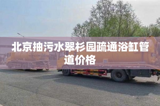 北京抽污水翠杉园疏通浴缸管道价格