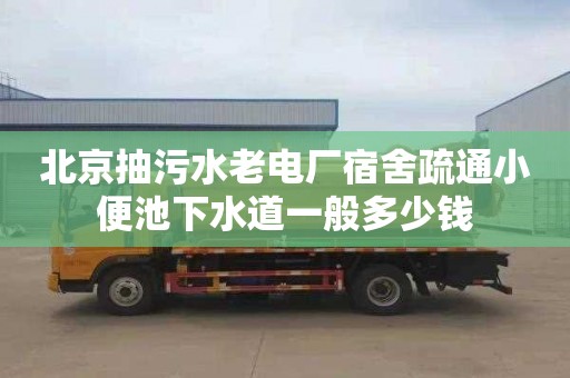 北京抽污水老电厂宿舍疏通小便池下水道一般多少钱