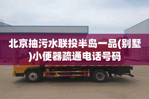 北京抽污水联投半岛一品(别墅)小便器疏通电话号码