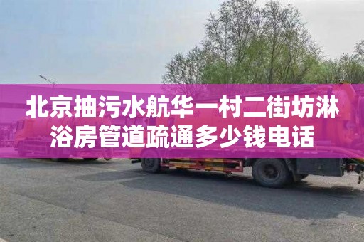 北京抽污水航华一村二街坊淋浴房管道疏通多少钱电话