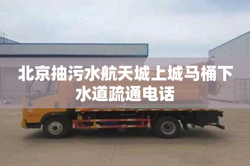 北京抽污水航天城上城马桶下水道疏通电话