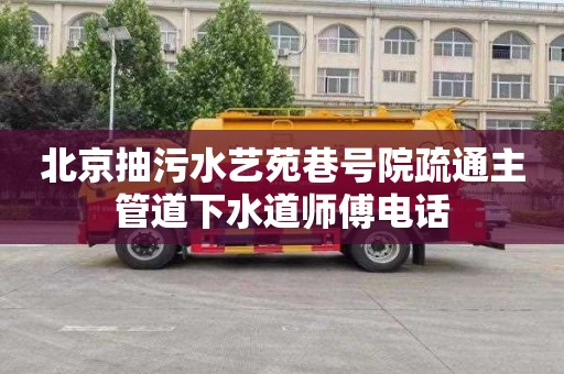 北京抽污水艺苑巷号院疏通主管道下水道师傅电话