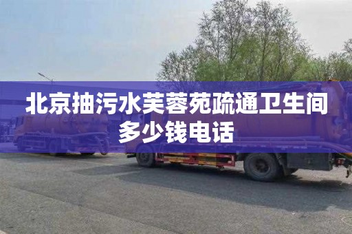 北京抽污水芙蓉苑疏通卫生间多少钱电话