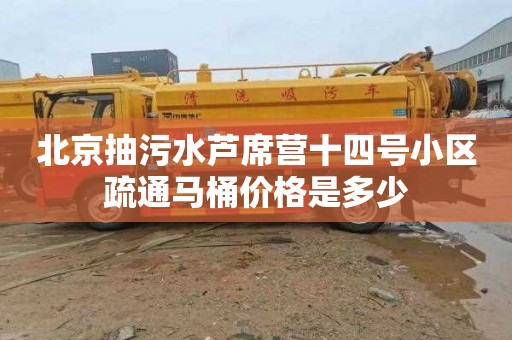 北京抽污水芦席营十四号小区疏通马桶价格是多少