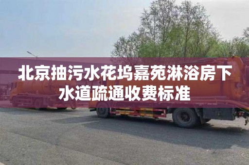 北京抽污水花坞嘉苑淋浴房下水道疏通收费标准