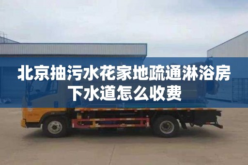 北京抽污水花家地疏通淋浴房下水道怎么收费
