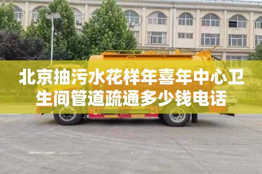 北京抽污水花样年喜年中心卫生间管道疏通多少钱电话