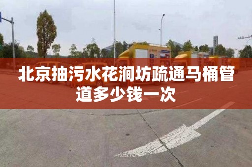 北京抽污水花涧坊疏通马桶管道多少钱一次