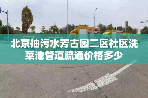 北京抽污水芳古园二区社区洗菜池管道疏通价格多少