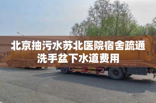 北京抽污水苏北医院宿舍疏通洗手盆下水道费用