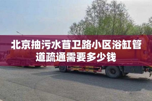 北京抽污水苜卫路小区浴缸管道疏通需要多少钱