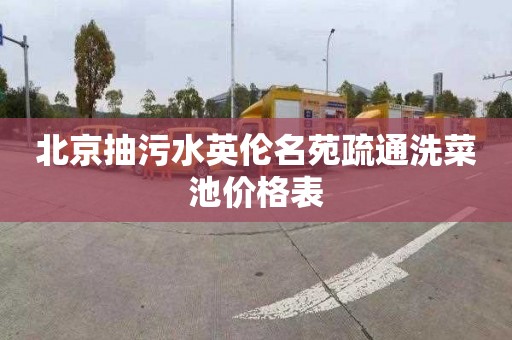 北京抽污水英伦名苑疏通洗菜池价格表