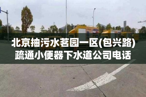 北京抽污水茗园一区(包兴路)疏通小便器下水道公司电话