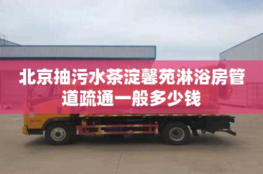北京抽污水茶淀馨苑淋浴房管道疏通一般多少钱