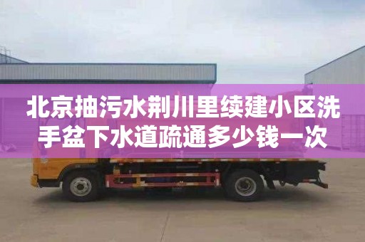 北京抽污水荆川里续建小区洗手盆下水道疏通多少钱一次