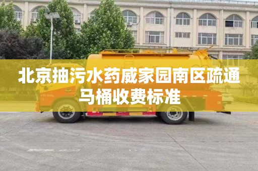 北京抽污水药威家园南区疏通马桶收费标准