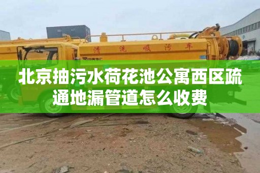北京抽污水荷花池公寓西区疏通地漏管道怎么收费