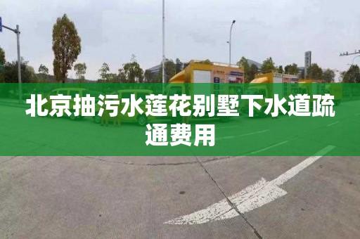 北京抽污水莲花别墅下水道疏通费用