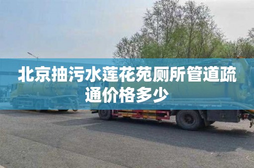 北京抽污水莲花苑厕所管道疏通价格多少